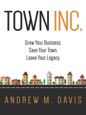 cover image of Town INC.: Grow Your Business. Save Your Town. Leave Your Legacy.